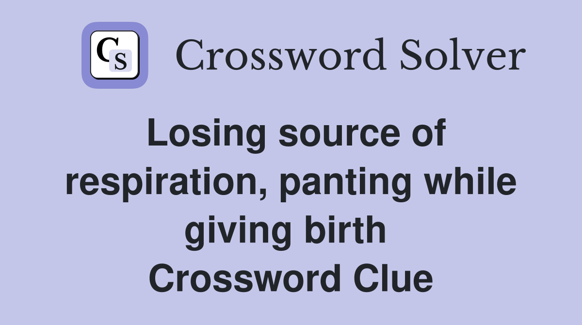 Losing source of respiration, panting while giving birth  Crossword Clue