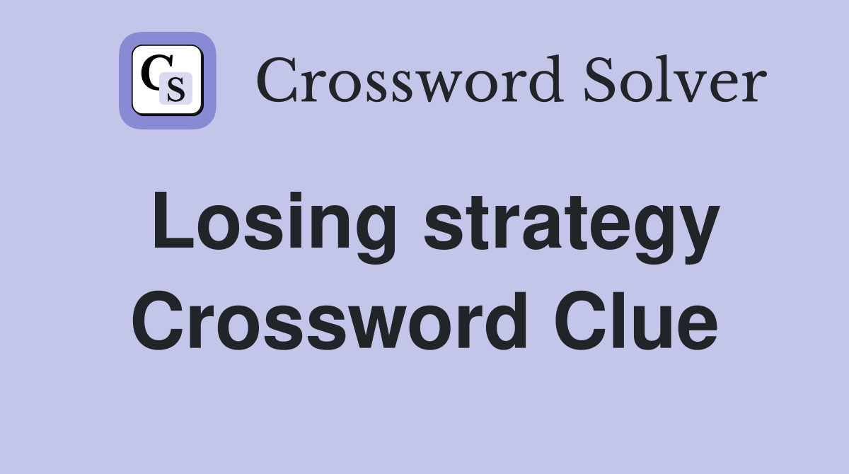 Losing strategy Crossword Clue
