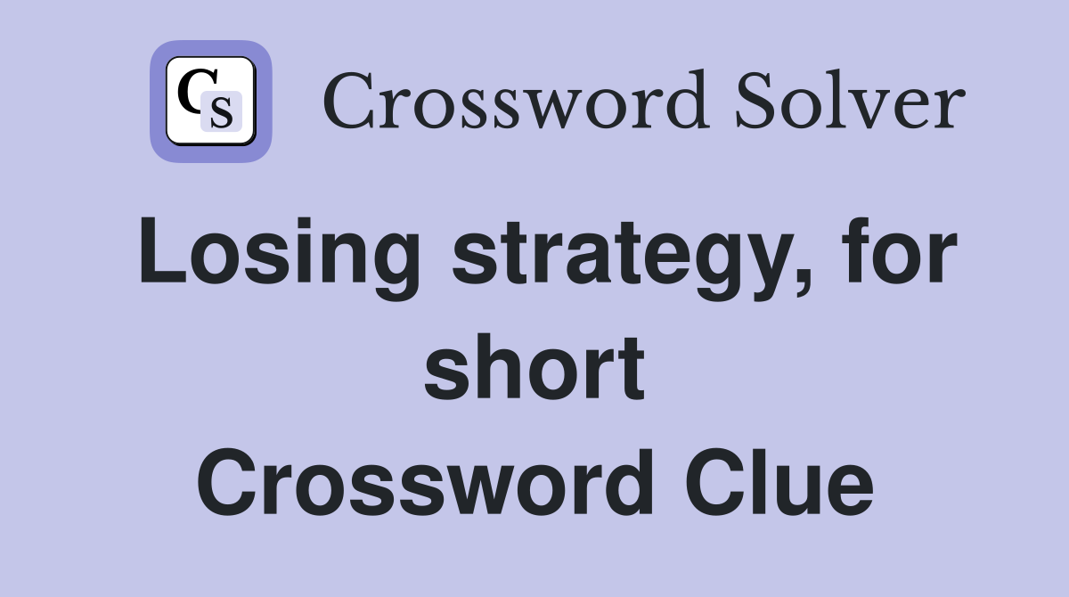 Losing strategy, for short Crossword Clue