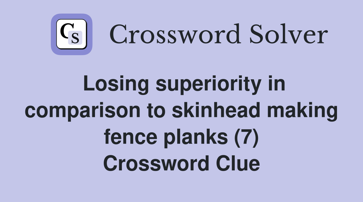 Losing superiority in comparison to skinhead making fence planks (7) Crossword Clue