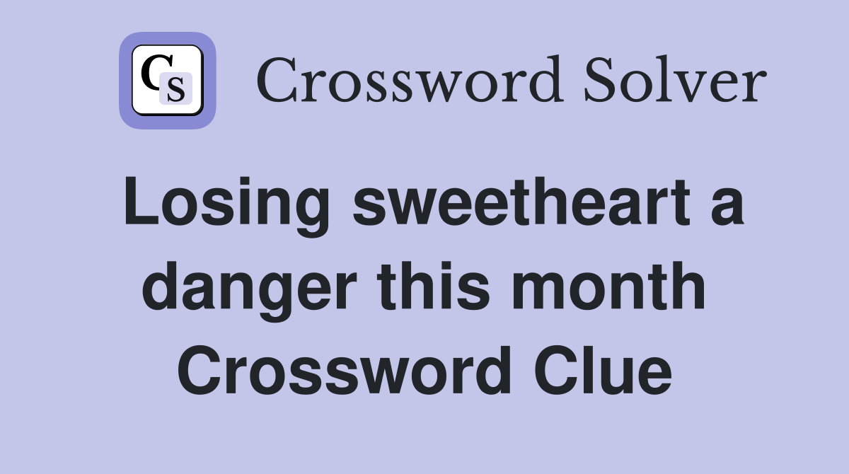 Losing sweetheart a danger this month Crossword Clue