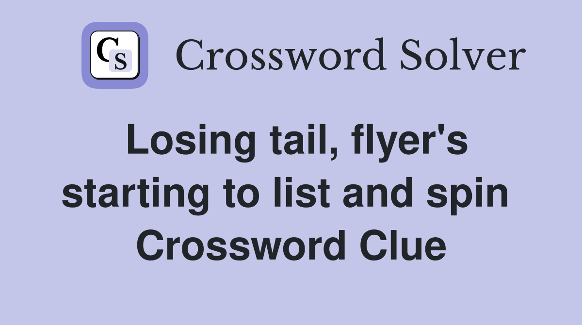 Losing tail, flyer's starting to list and spin  Crossword Clue
