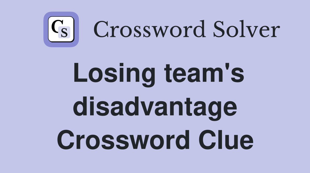 Losing team's disadvantage Crossword Clue