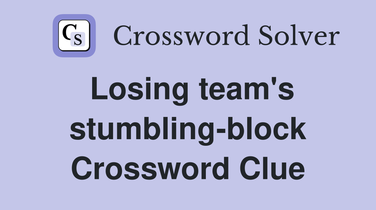 Losing team's stumbling-block Crossword Clue