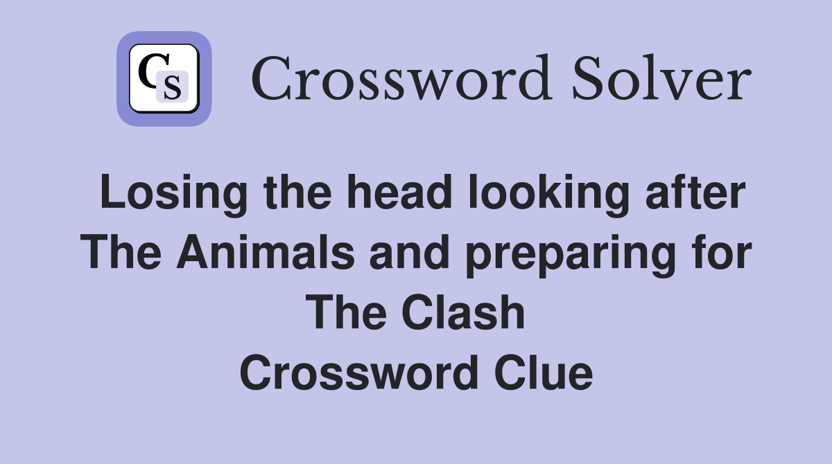 Losing the head looking after The Animals and preparing for The Clash Crossword Clue