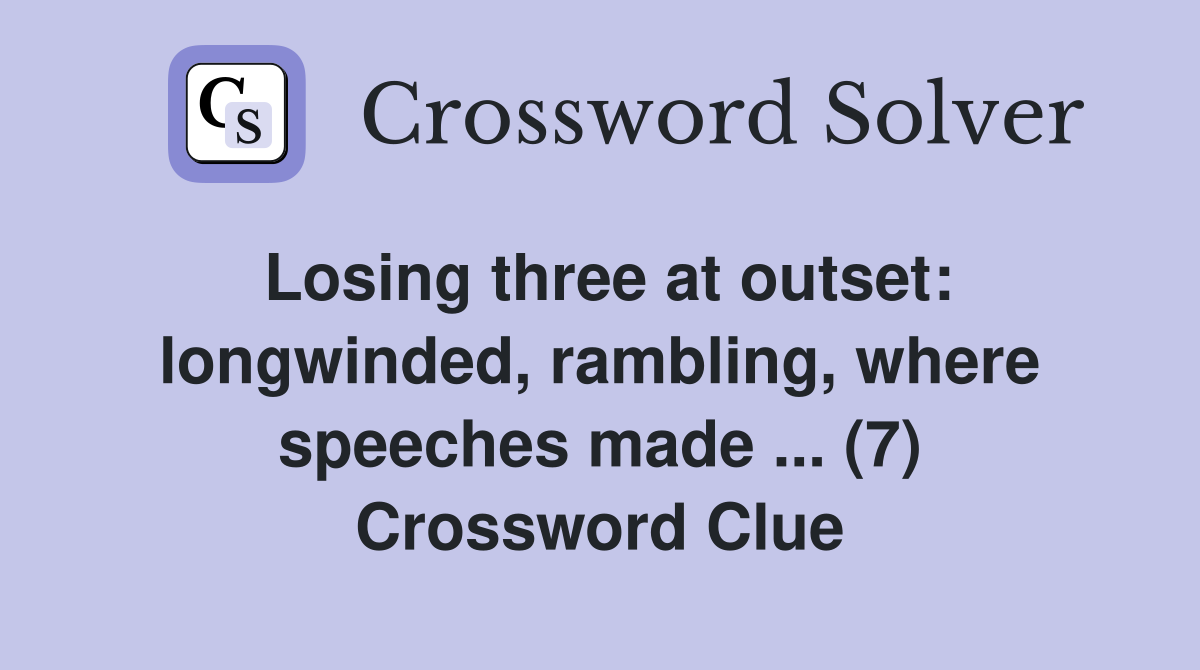 Losing three at outset: longwinded, rambling, where speeches made ... (7) Crossword Clue