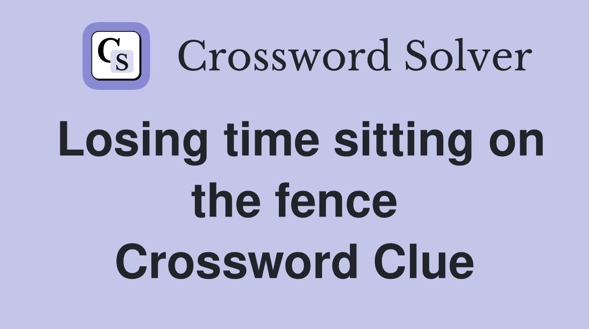 Losing time sitting on the fence Crossword Clue