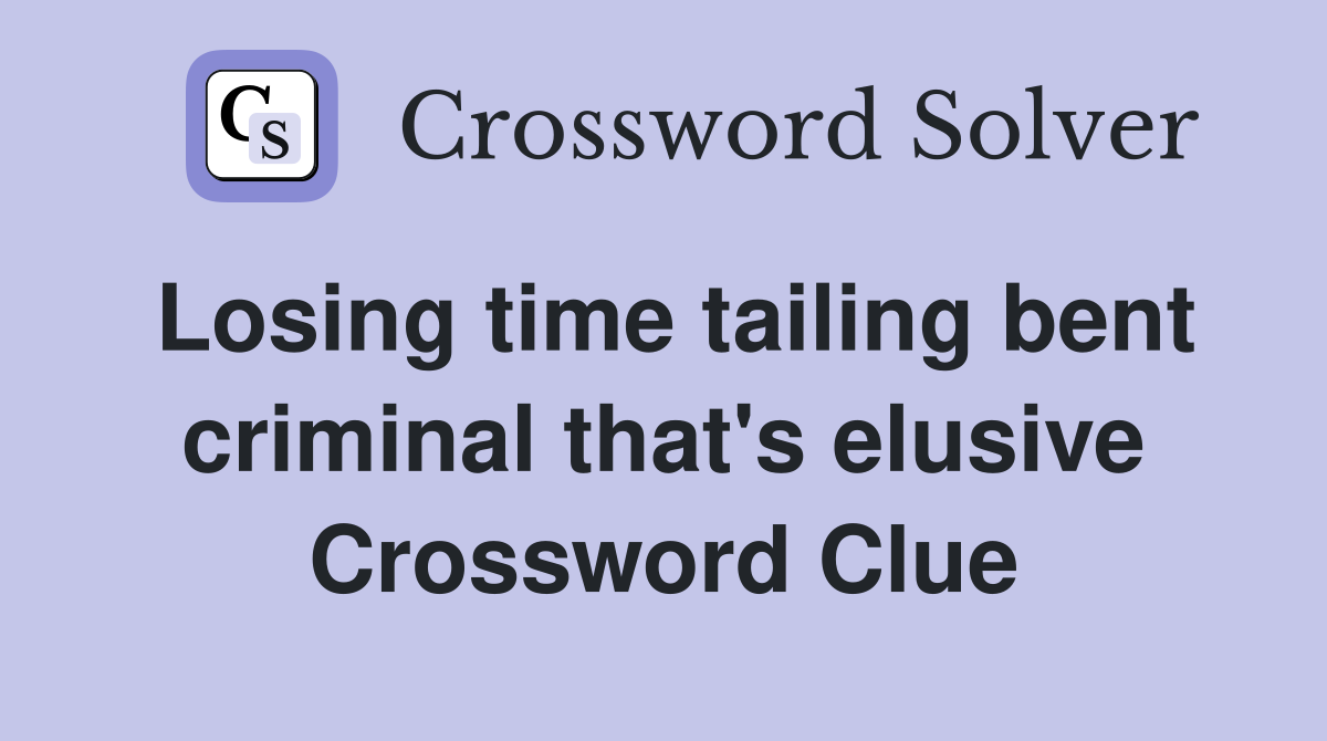 Losing time tailing bent criminal that's elusive Crossword Clue