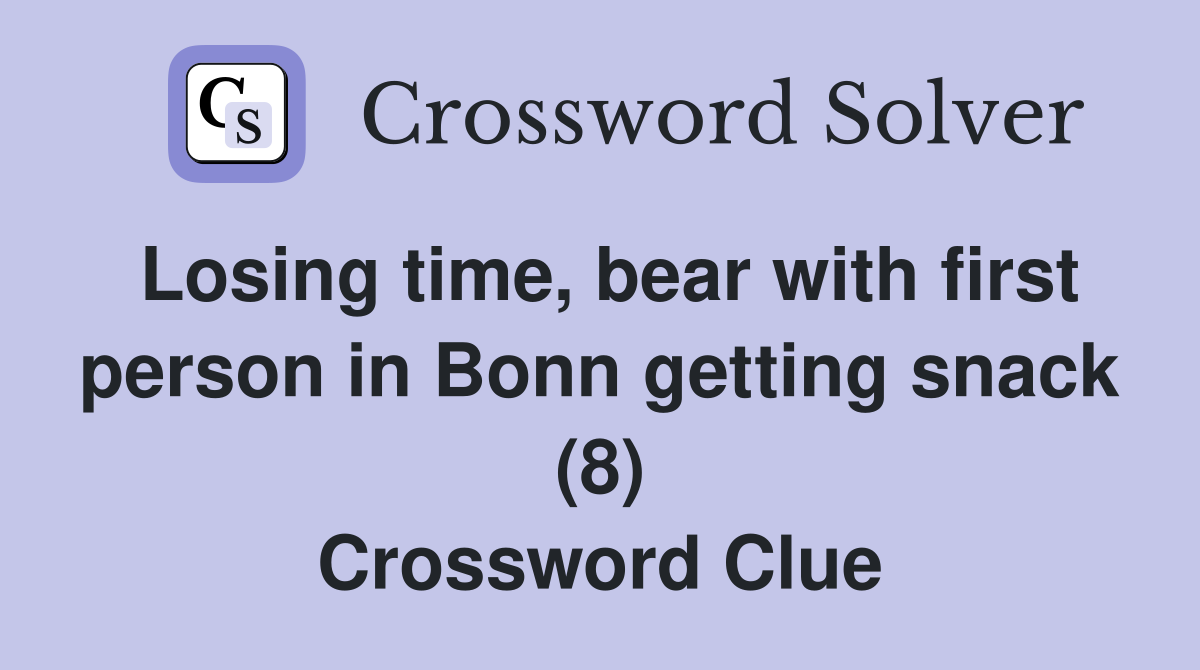 Losing time, bear with first person in Bonn getting snack (8) Crossword Clue