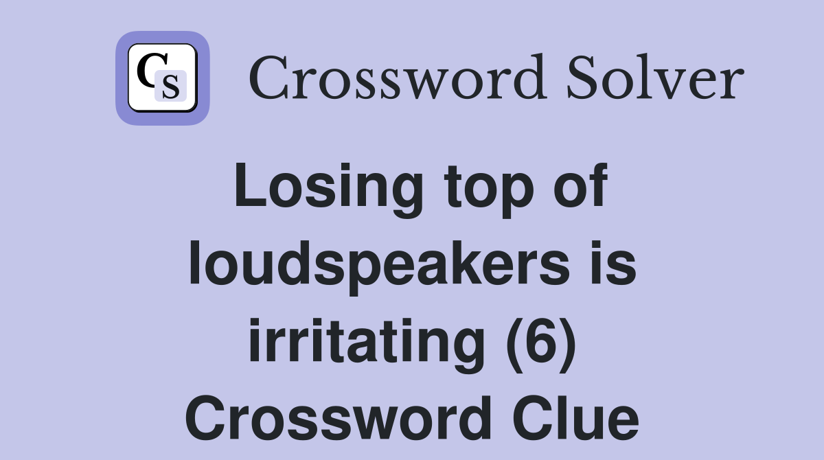 Losing top of loudspeakers is irritating (6) Crossword Clue