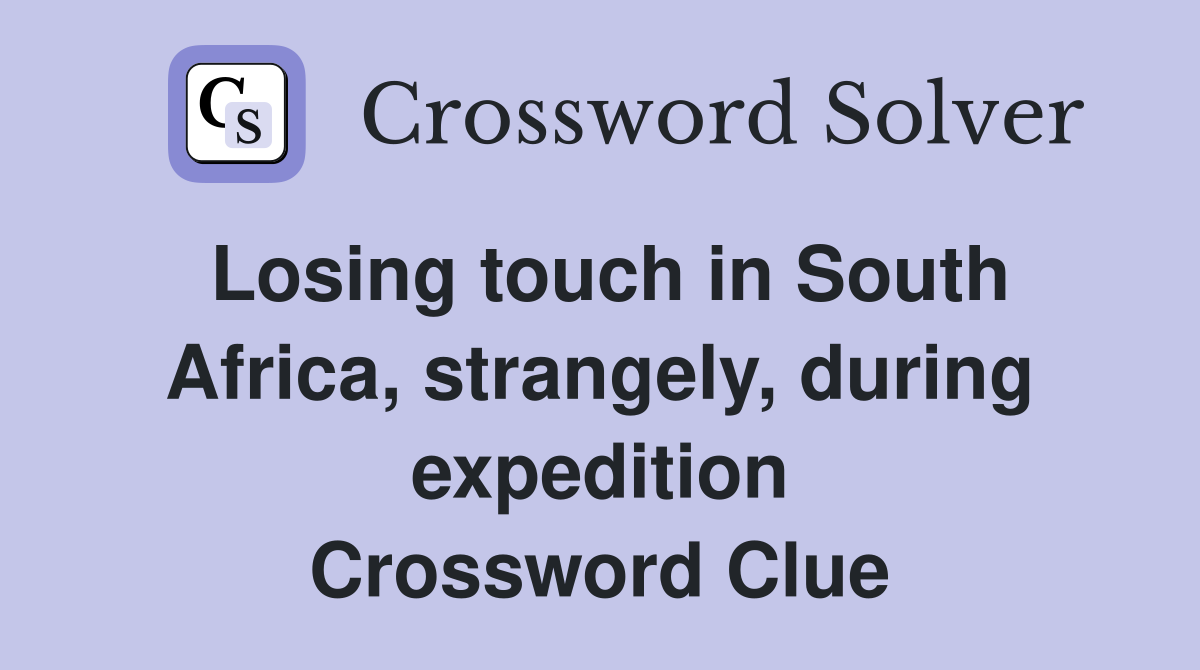 Losing touch in South Africa, strangely, during expedition Crossword Clue