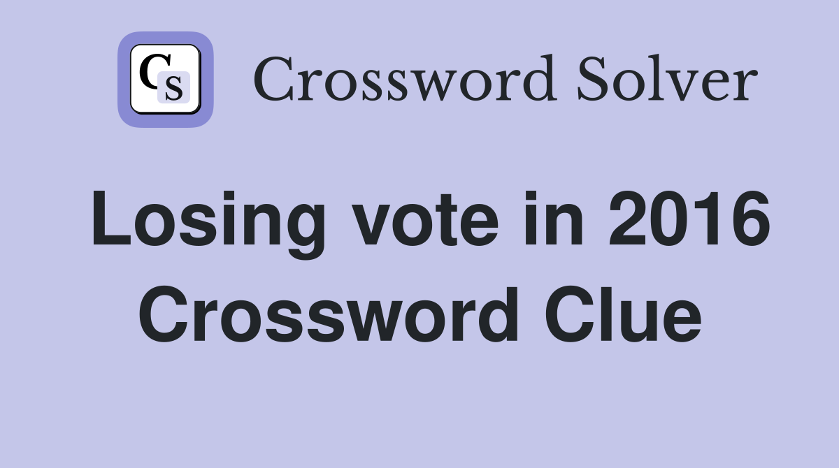Losing vote in 2016 Crossword Clue