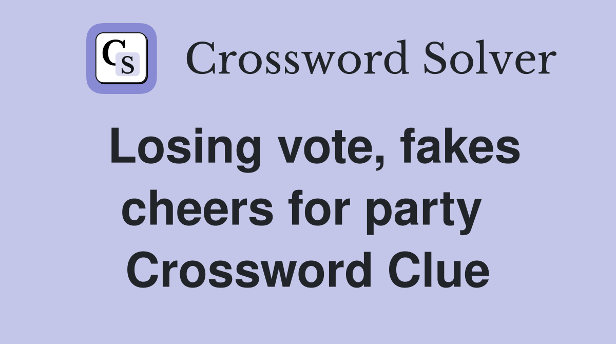 Losing vote, fakes cheers for party  Crossword Clue