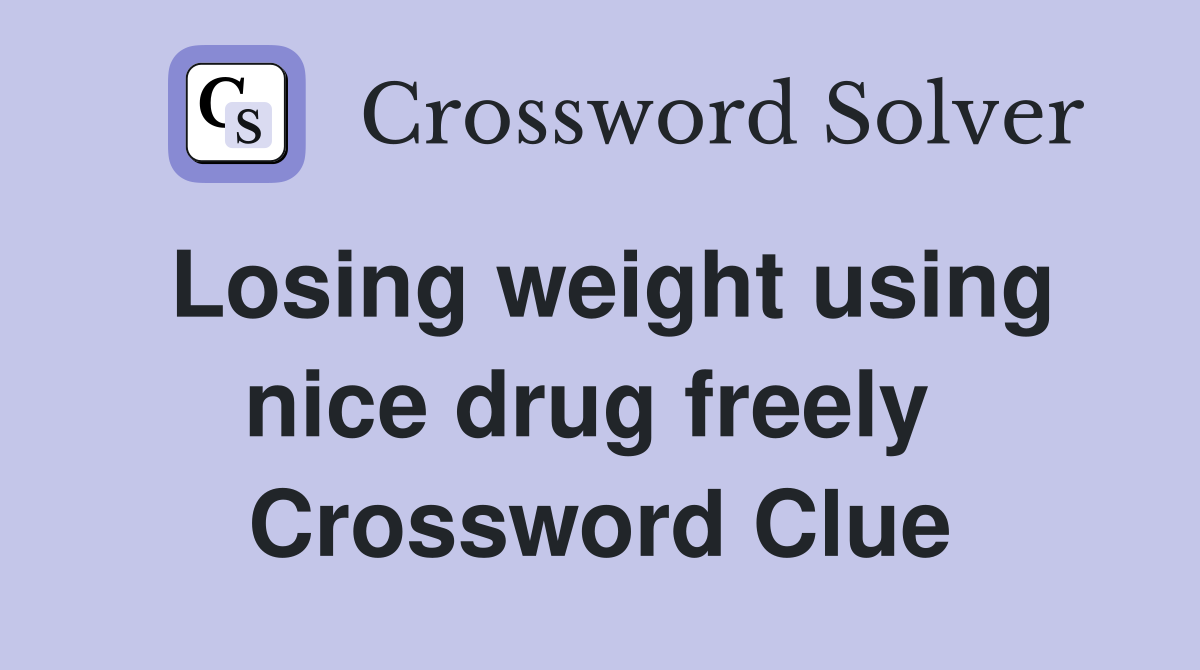 Losing weight using nice drug freely  Crossword Clue
