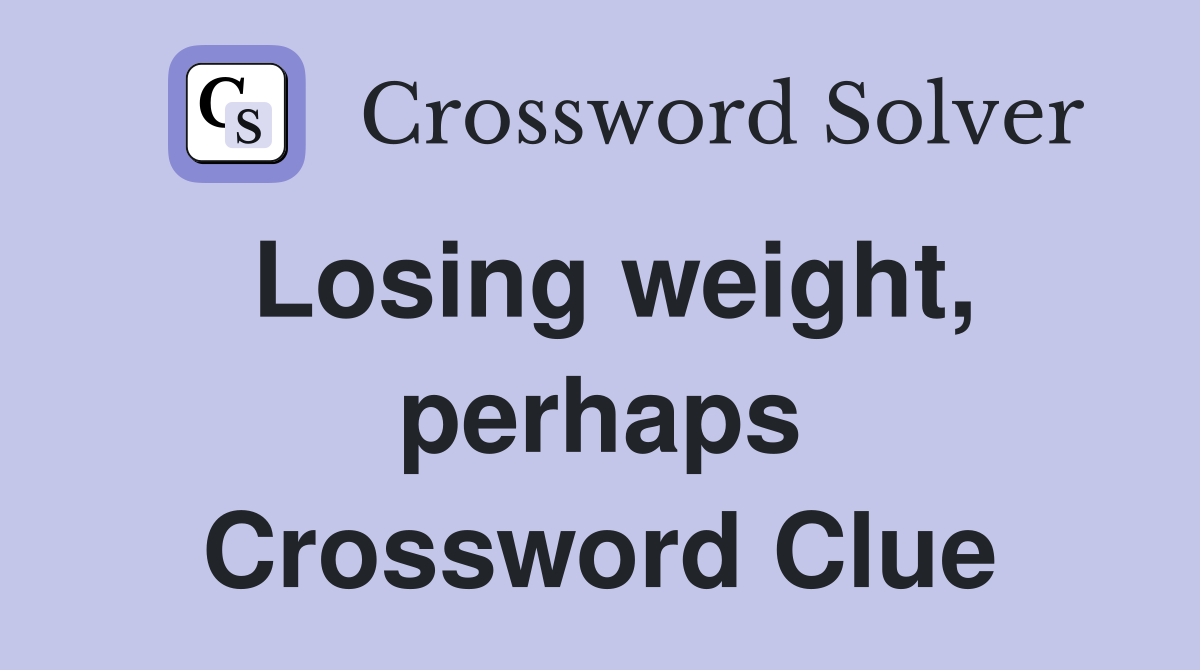 Losing weight, perhaps Crossword Clue