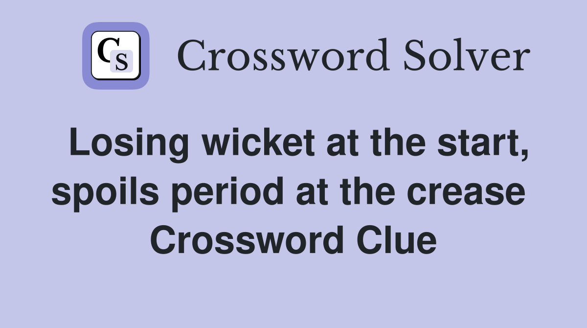 Losing wicket at the start, spoils period at the crease  Crossword Clue