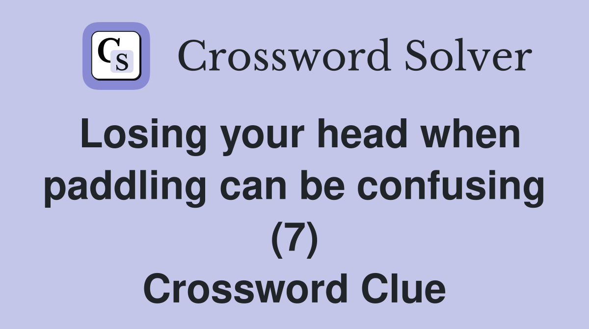 Losing your head when paddling can be confusing (7) Crossword Clue