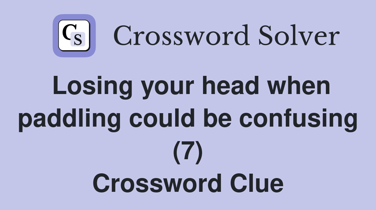 Losing your head when paddling could be confusing (7) Crossword Clue
