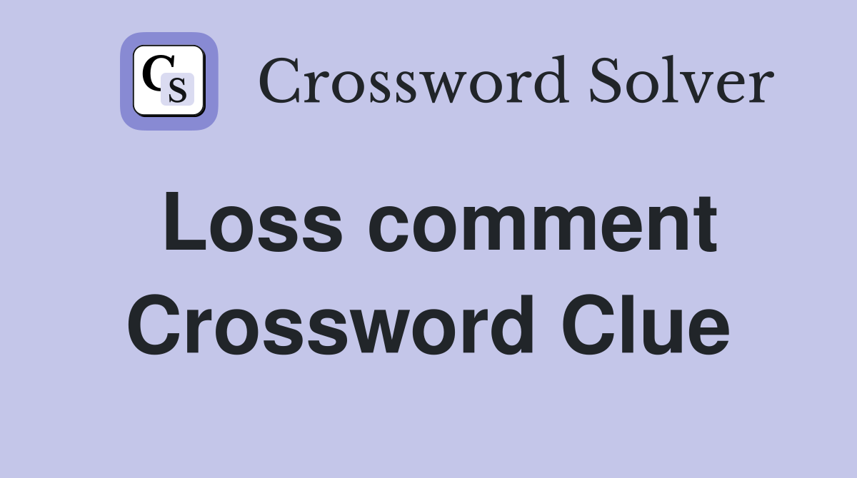 Loss comment Crossword Clue