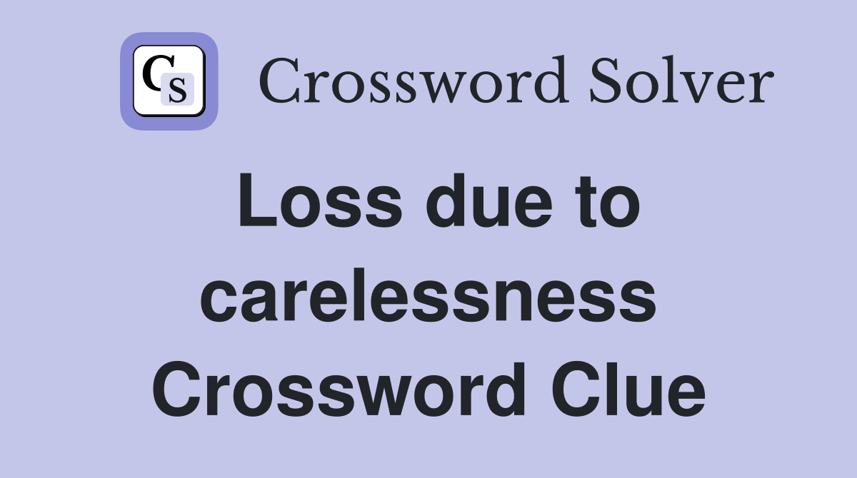 Loss due to carelessness Crossword Clue