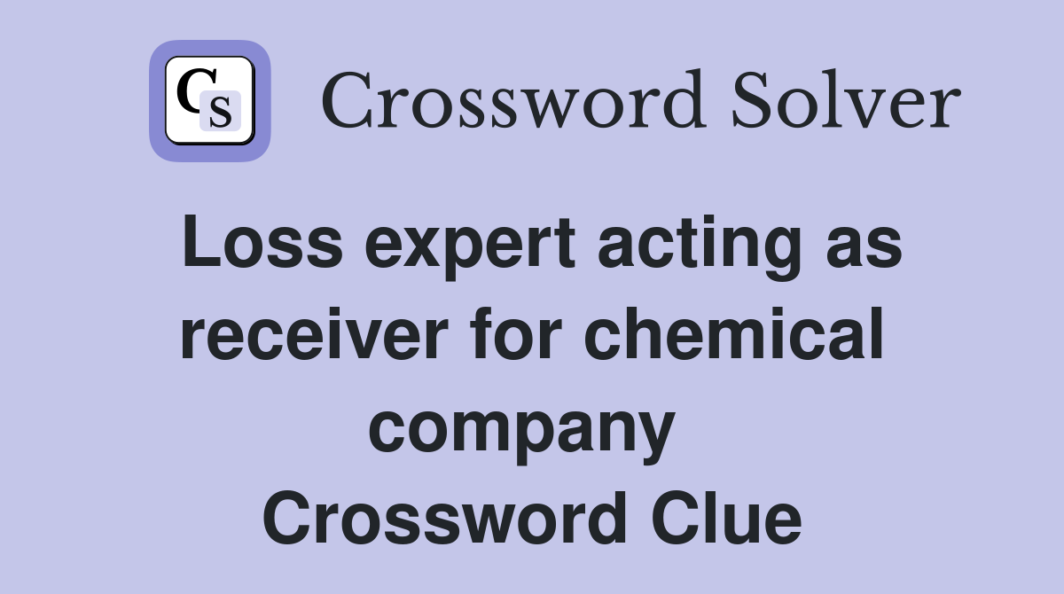 Loss expert acting as receiver for chemical company  Crossword Clue