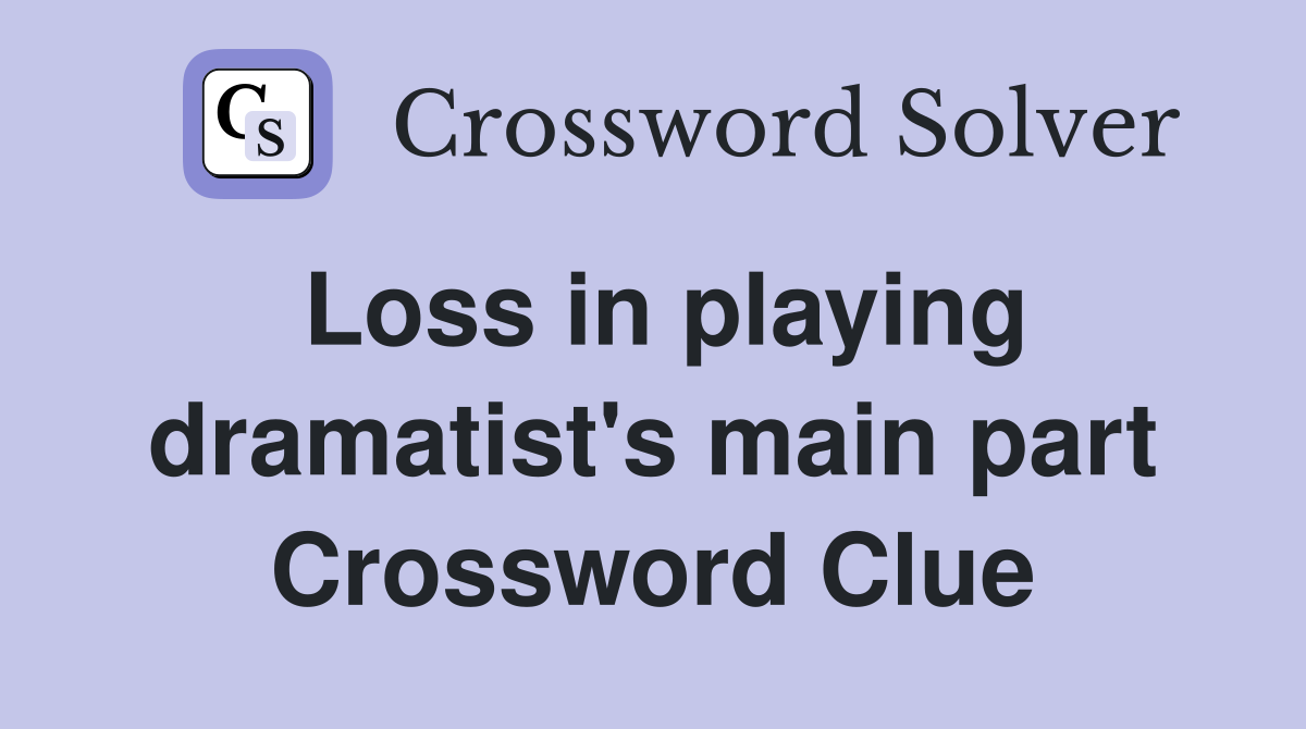 Loss in playing dramatist's main part Crossword Clue