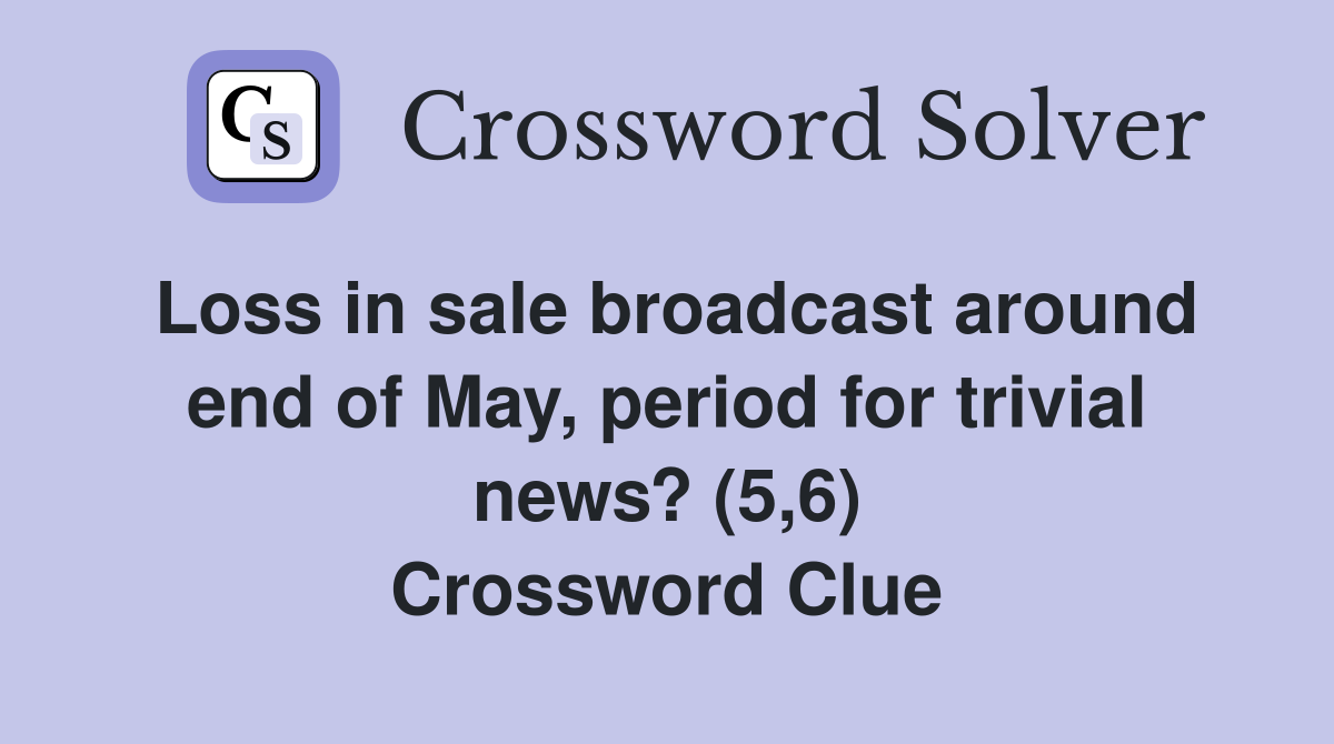 Loss in sale broadcast around end of May, period for trivial news? (5,6) Crossword Clue