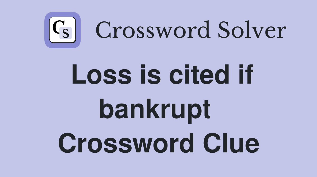 Loss is cited if bankrupt  Crossword Clue