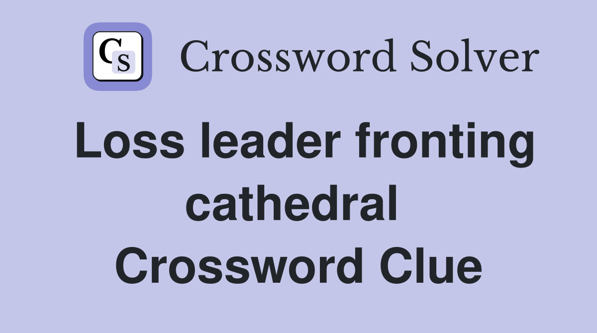 Loss leader fronting cathedral  Crossword Clue