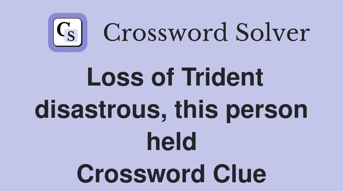 Loss of Trident disastrous, this person held Crossword Clue