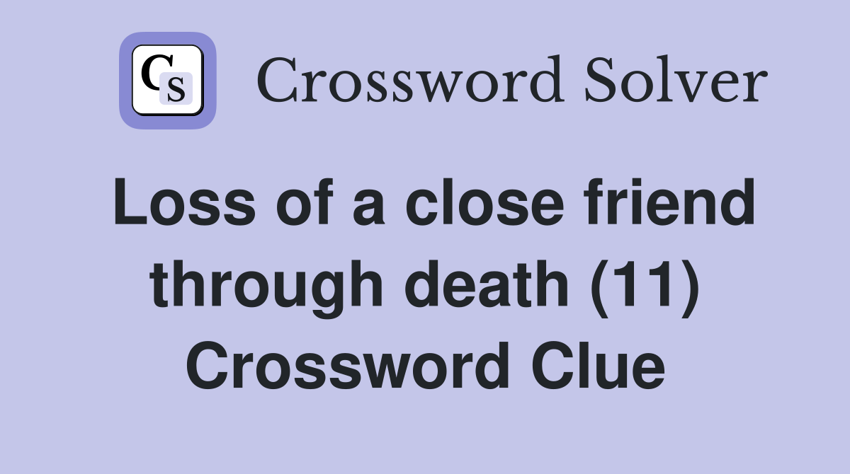 Loss of a close friend through death (11) Crossword Clue