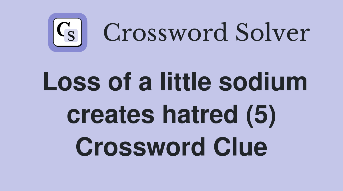 Loss of a little sodium creates hatred (5) Crossword Clue