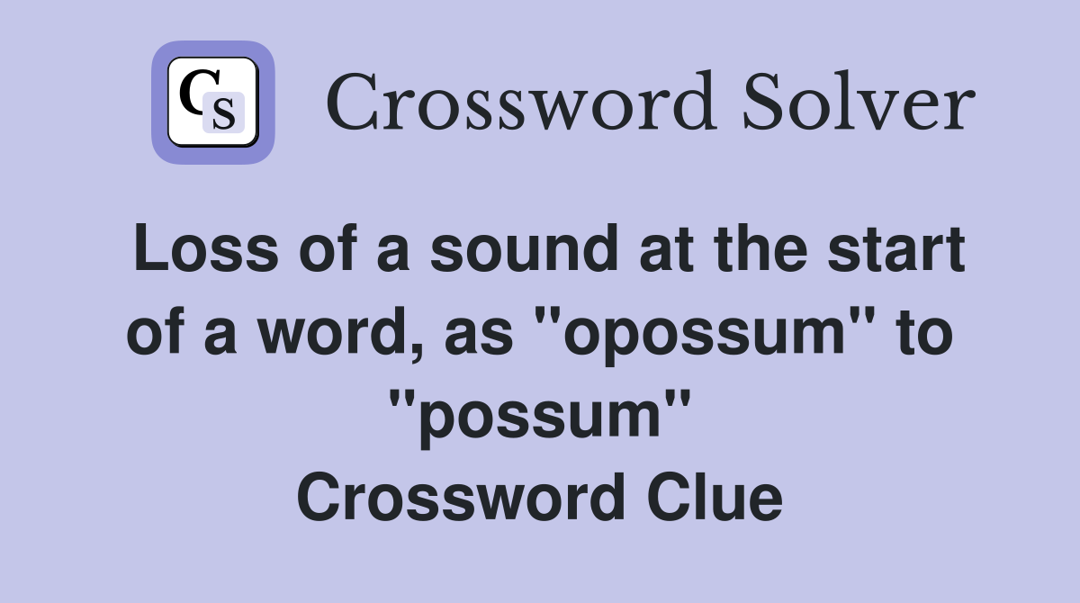 Loss of a sound at the start of a word, as "opossum" to "possum" Crossword Clue