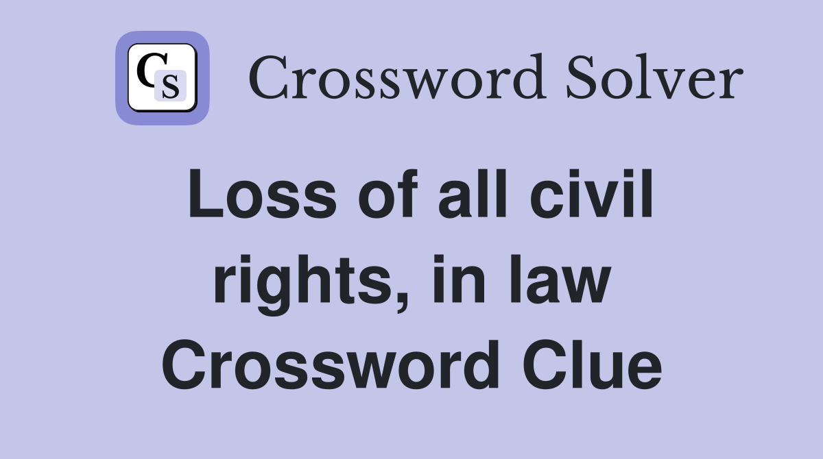Loss of all civil rights, in law Crossword Clue