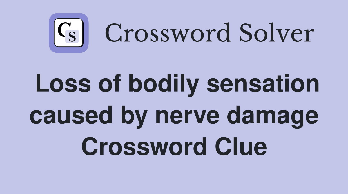 Loss of bodily sensation caused by nerve damage Crossword Clue