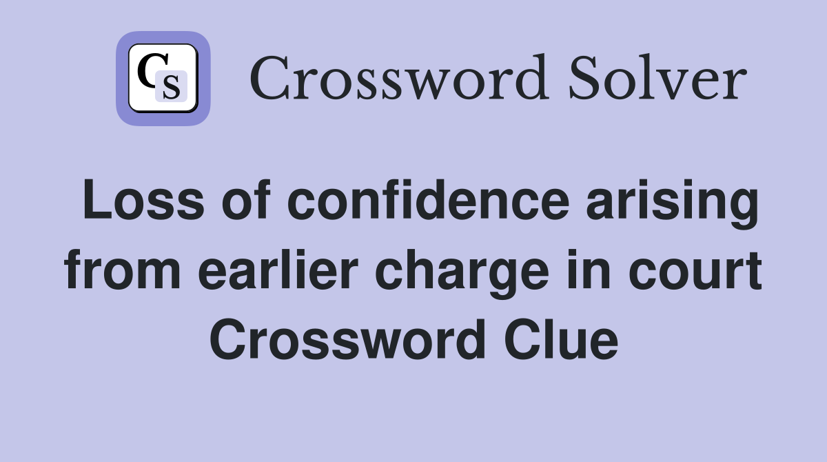 Loss of confidence arising from earlier charge in court Crossword Clue