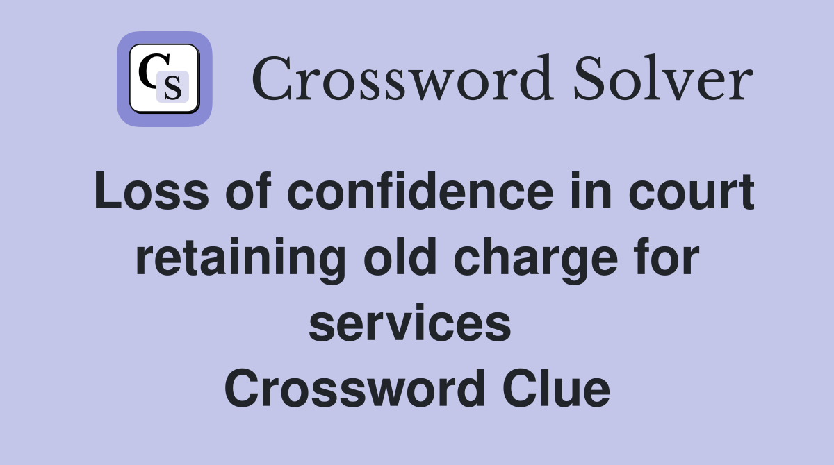 Loss of confidence in court retaining old charge for services  Crossword Clue