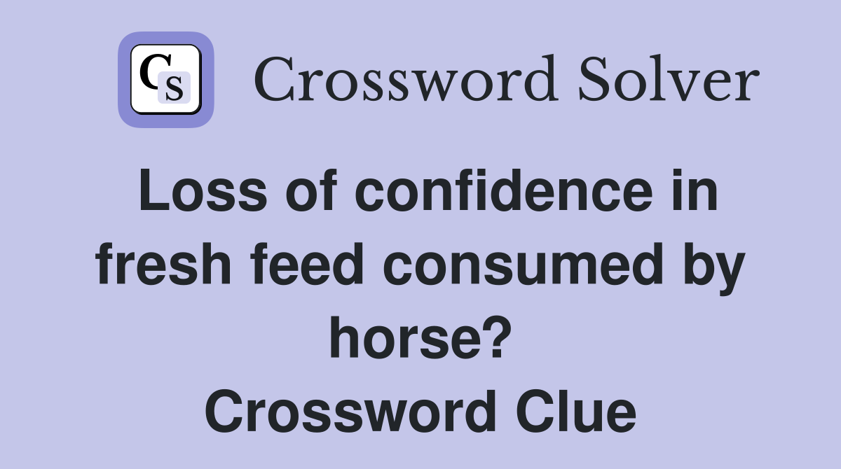 Loss of confidence in fresh feed consumed by horse? Crossword Clue