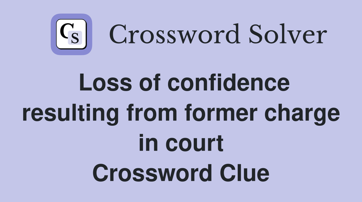 Loss of confidence resulting from former charge in court Crossword Clue