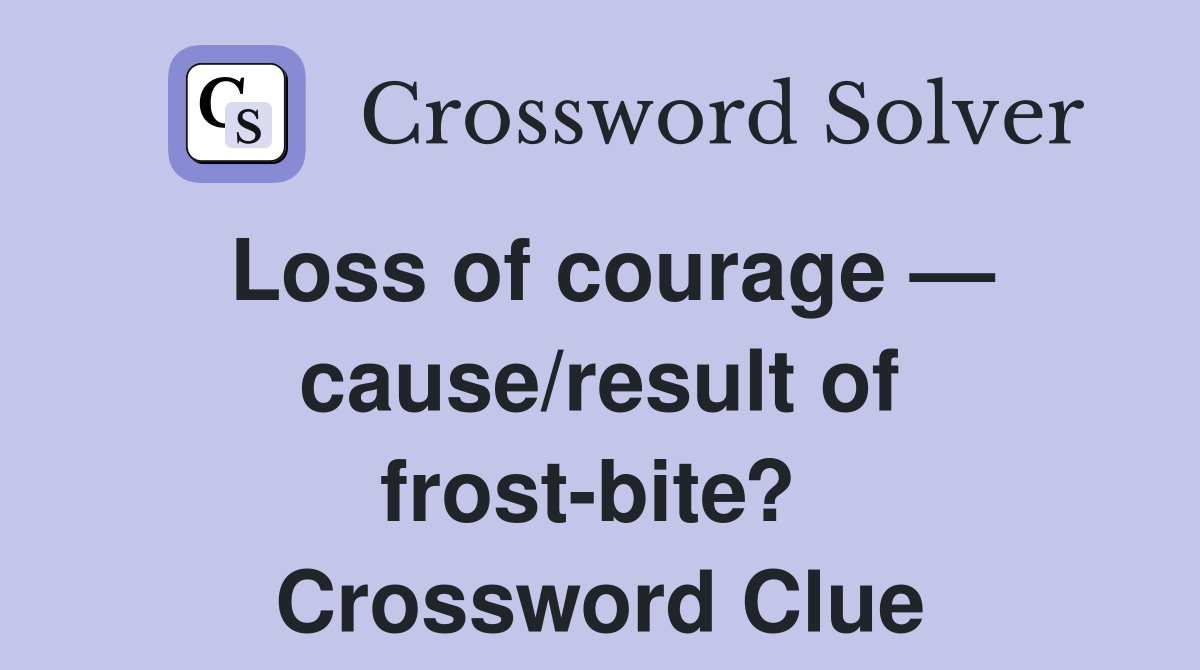 Loss of courage — cause/result of frost-bite?  Crossword Clue
