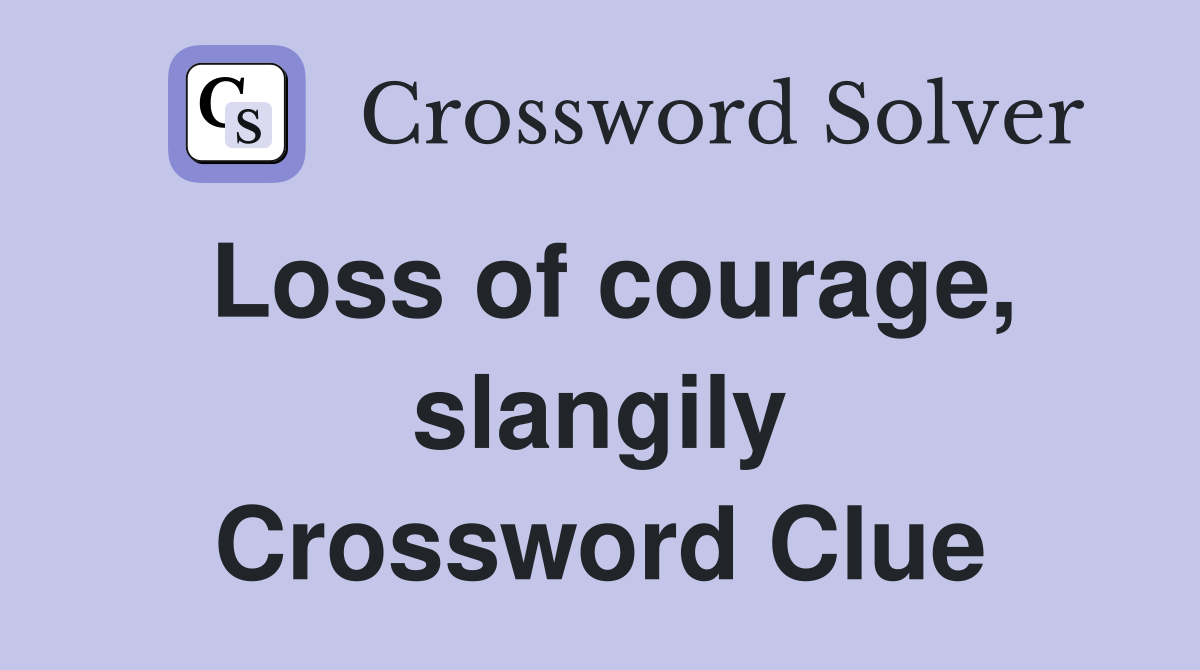 Loss of courage, slangily Crossword Clue