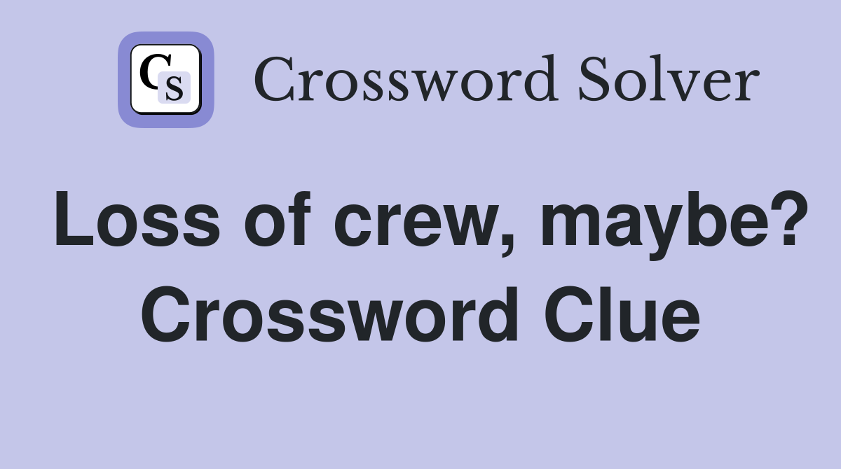 Loss of crew, maybe? Crossword Clue