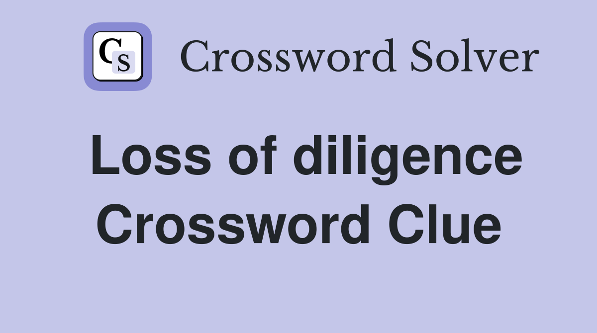 Loss of diligence Crossword Clue