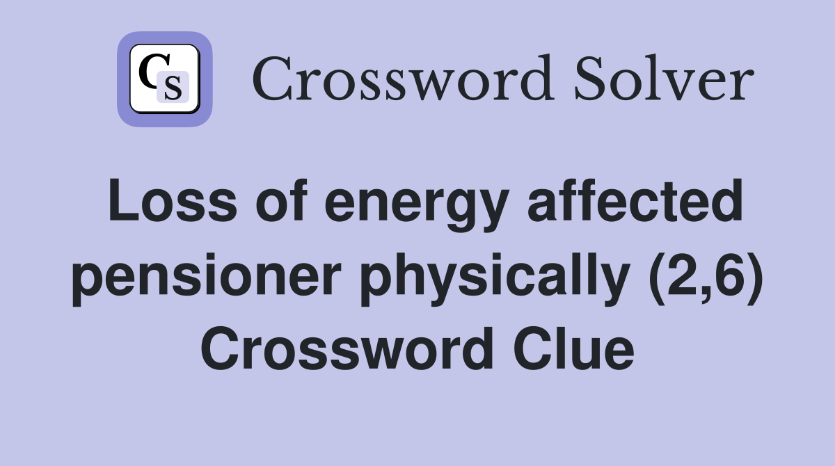 Loss of energy affected pensioner physically (2,6) Crossword Clue