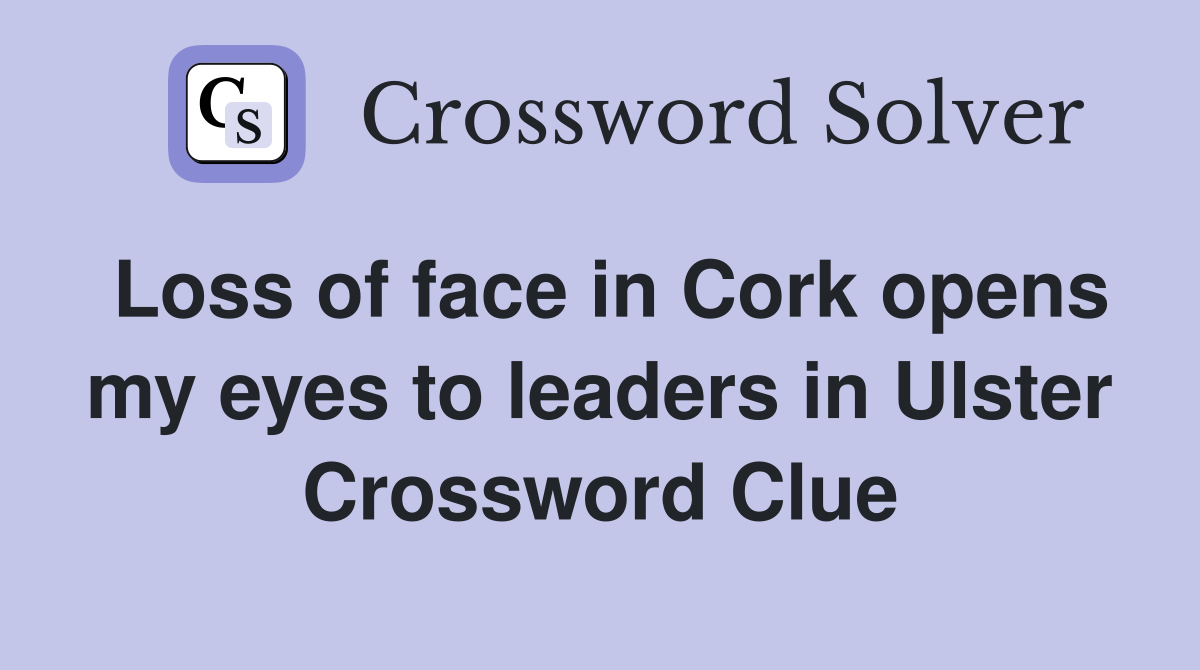 Loss of face in Cork opens my eyes to leaders in Ulster Crossword Clue