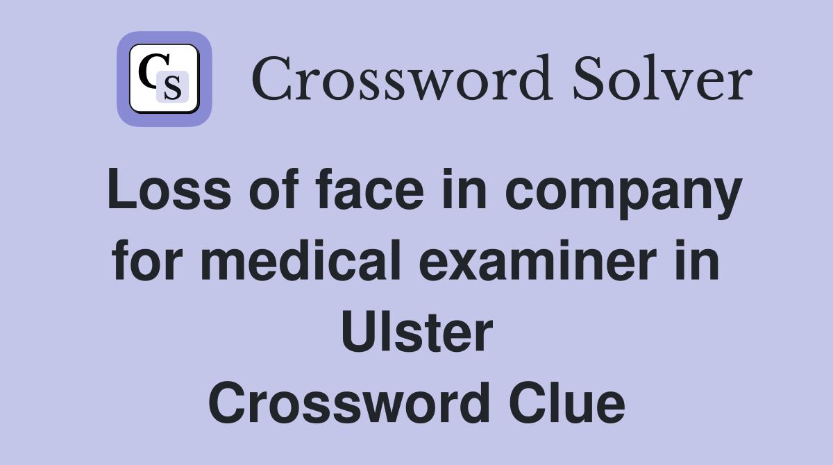 Loss of face in company for medical examiner in Ulster Crossword Clue