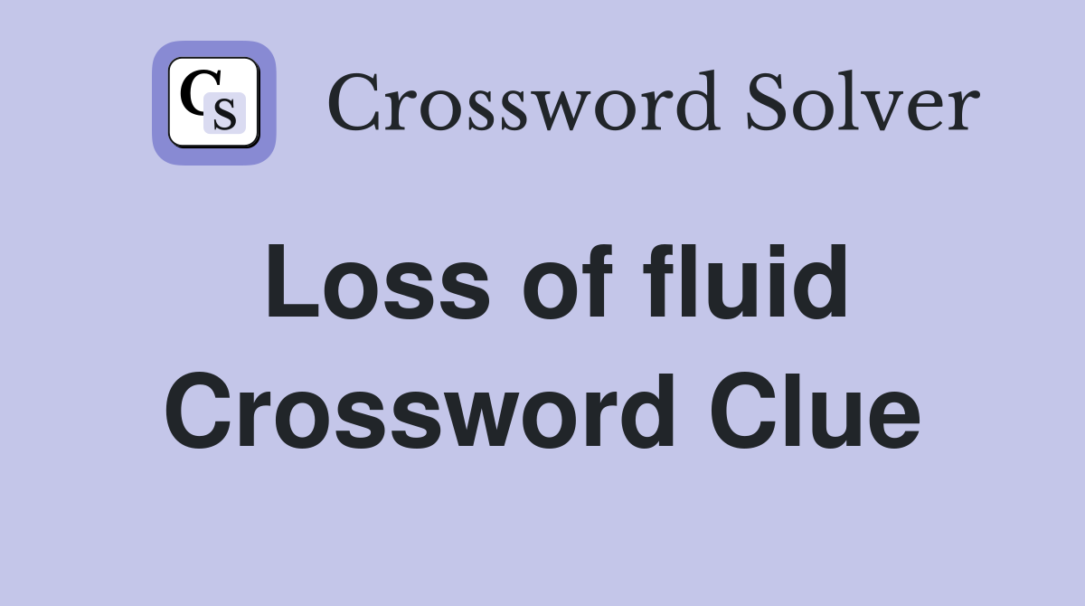 Loss of fluid Crossword Clue