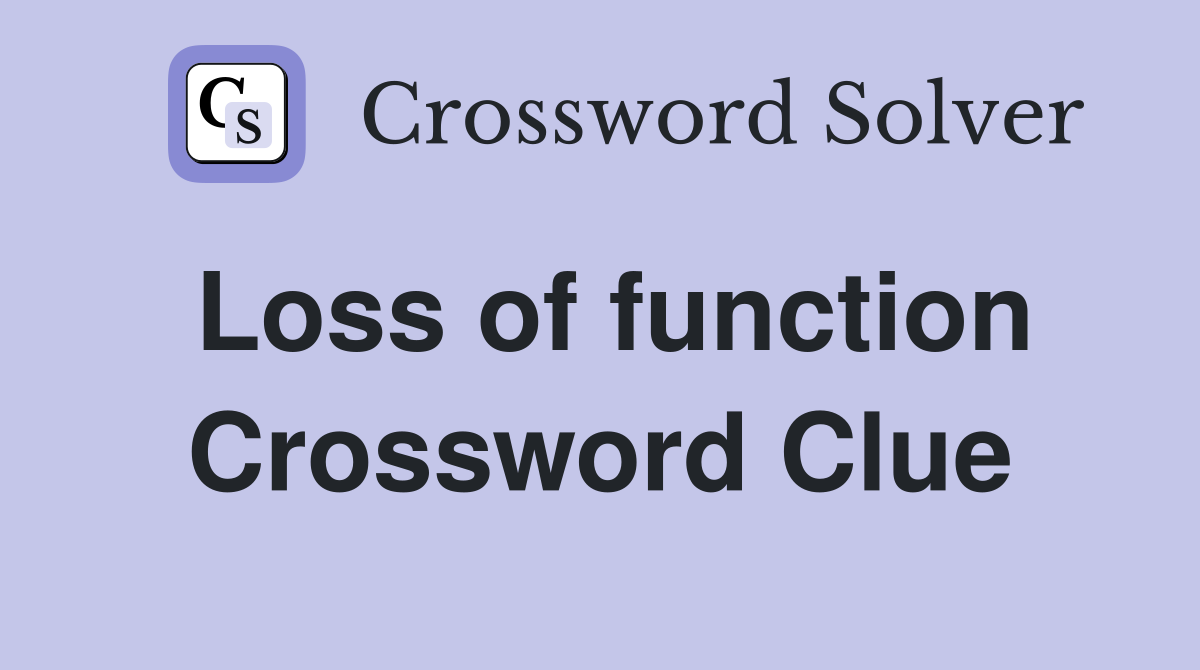 Loss of function Crossword Clue