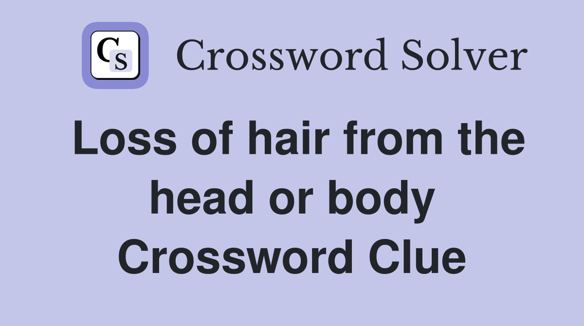 Loss of hair from the head or body Crossword Clue