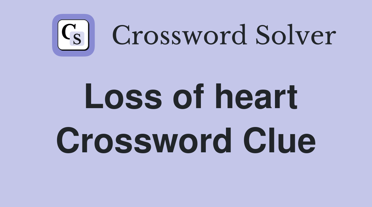 Loss of heart Crossword Clue